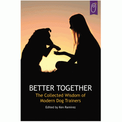 Better Together: The Collected Wisdom of Modern Dog Trainers